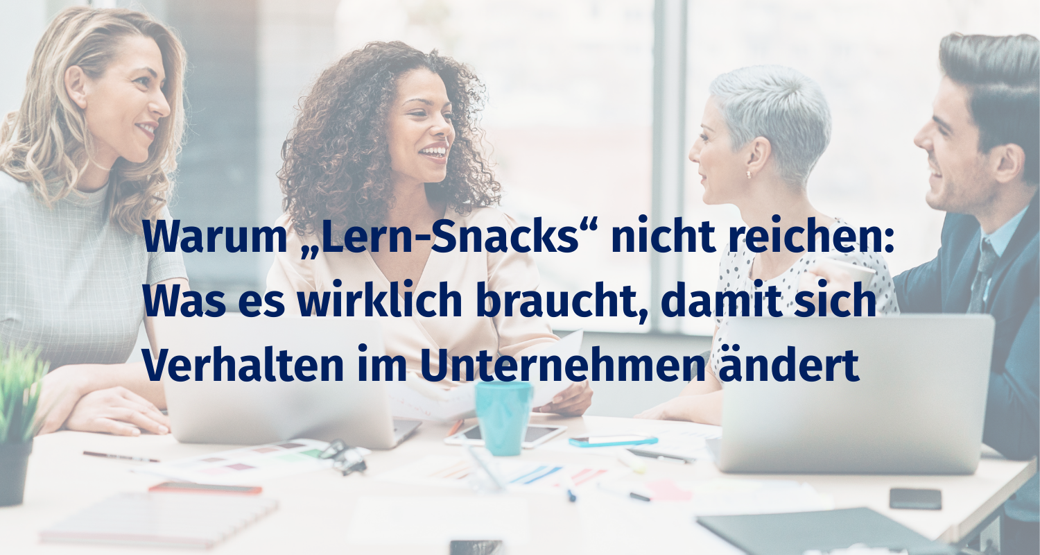 Du betrachtest gerade Warum „Lern-Snacks“ nicht reichen: Was es wirklich braucht, damit sich Verhalten im Unternehmen ändert
