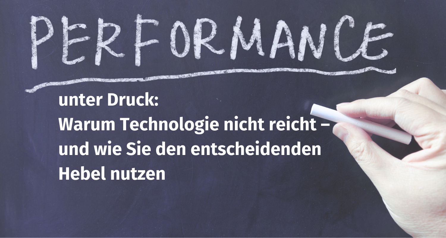 Du betrachtest gerade Performance unter Druck: Warum Technologie nicht reicht – und wie Sie den entscheidenden Hebel nutzen