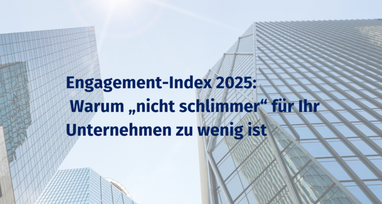 Mehr über den Artikel erfahren Engagement-Index 2025: Warum „nicht schlimmer“ für Ihr Unternehmen zu wenig ist 